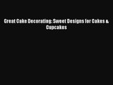 PDF Download Great Cake Decorating: Sweet Designs for Cakes & Cupcakes PDF Online