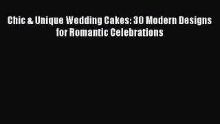 PDF Download Chic & Unique Wedding Cakes: 30 Modern Designs for Romantic Celebrations Download