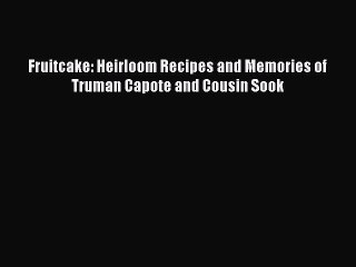 PDF Download Fruitcake: Heirloom Recipes and Memories of Truman Capote and Cousin Sook PDF