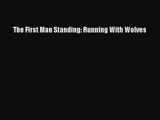 [PDF Download] The First Man Standing: Running With Wolves [Download] Online