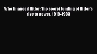 [PDF Download] Who financed Hitler: The secret funding of Hitler's rise to power 1919-1933