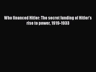 [PDF Download] Who financed Hitler: The secret funding of Hitler's rise to power 1919-1933