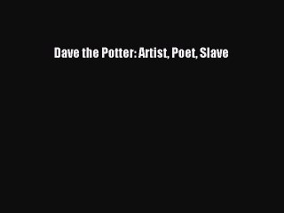 [PDF Download] Dave the Potter: Artist Poet Slave [Read] Online