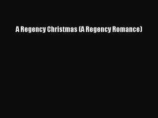[PDF Download] A Regency Christmas (A Regency Romance) [Download] Online