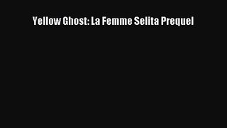 PDF Download Yellow Ghost: La Femme Selita Prequel Download Full Ebook