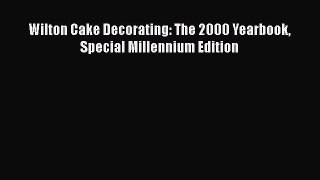 PDF Download Wilton Cake Decorating: The 2000 Yearbook Special Millennium Edition PDF Full