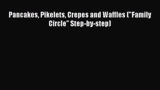 PDF Download Pancakes Pikelets Crepes and Waffles (Family Circle Step-by-step) Download Online
