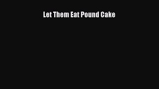 PDF Download Let Them Eat Pound Cake PDF Online