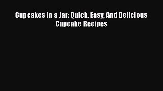 PDF Download Cupcakes in a Jar: Quick Easy And Delicious Cupcake Recipes Read Online