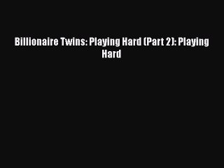 PDF Download Billionaire Twins: Playing Hard (Part 2): Playing Hard Read Online