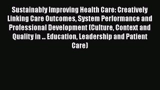[PDF Download] Sustainably Improving Health Care: Creatively Linking Care Outcomes System Performance