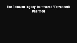 [PDF Download] The Donovan Legacy: Captivated/ Entranced/ Charmed [PDF] Online
