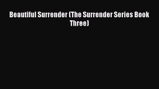 [PDF Download] Beautiful Surrender (The Surrender Series Book Three) [Read] Full Ebook