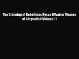 PDF Download The Claiming of Rebellious Ryssa (Warrior Women of Chrysalis) (Volume 1) PDF Full