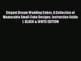 PDF Download Elegant Dream Wedding Cakes A Collection of Memorable Small Cake Designs Instruction