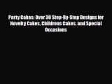 PDF Download Party Cakes: Over 30 Step-By-Step Designs for Novelty Cakes Childrens Cakes and