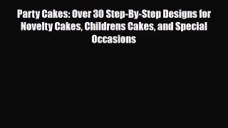 PDF Download Party Cakes: Over 30 Step-By-Step Designs for Novelty Cakes Childrens Cakes and