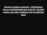 PDF Download Effortless Cookies and Cakes - 370 Delicious Dessert and Baking Recipes to Die