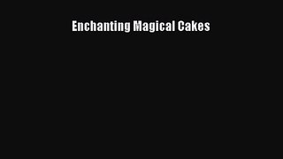 PDF Download Enchanting Magical Cakes Download Online