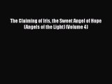 PDF Download The Claiming of Iris the Sweet Angel of Hope (Angels of the Light) (Volume 4)