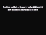 PDF Download The Rise and Fall of Desserts by David Glass OR: How NOT to Run Your Small Business