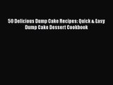 PDF Download 50 Delicious Dump Cake Recipes: Quick & Easy Dump Cake Dessert Cookbook PDF Online