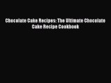 PDF Download Chocolate Cake Recipes: The Ultimate Chocolate Cake Recipe Cookbook PDF Online