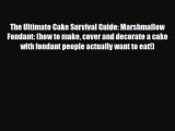 PDF Download The Ultimate Cake Survival Guide: Marshmallow Fondant: (how to make cover and