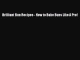 PDF Download Brilliant Bun Recipes - How to Bake Buns Like A Pro! Download Full Ebook