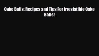 PDF Download Cake Balls: Recipes and Tips For Irresistible Cake Balls! Read Online