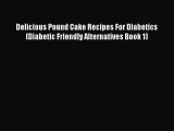 PDF Download Delicious Pound Cake Recipes For Diabetics (Diabetic Friendly Alternatives Book