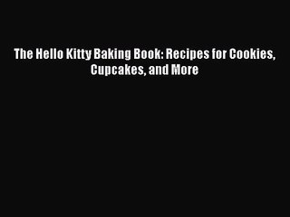 PDF Download The Hello Kitty Baking Book: Recipes for Cookies Cupcakes and More Download Online