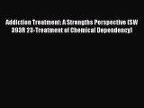 [PDF Download] Addiction Treatment: A Strengths Perspective (SW 393R 23-Treatment of Chemical