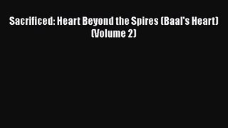 PDF Download Sacrificed: Heart Beyond the Spires (Baal's Heart) (Volume 2) Read Full Ebook