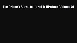 PDF Download The Prince's Slave: Collared In His Care (Volume 3) PDF Online