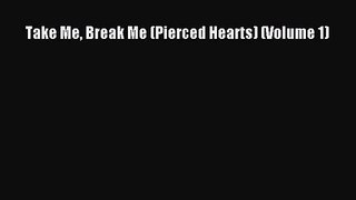 PDF Download Take Me Break Me (Pierced Hearts) (Volume 1) Download Online