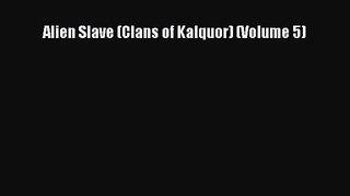 PDF Download Alien Slave (Clans of Kalquor) (Volume 5) Download Online