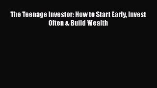 [PDF Download] The Teenage Investor: How to Start Early Invest Often & Build Wealth [Download]