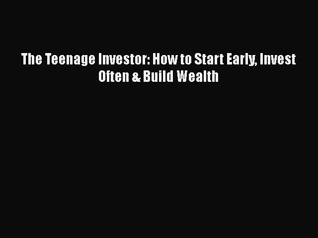 [PDF Download] The Teenage Investor: How to Start Early Invest Often & Build Wealth [Download]