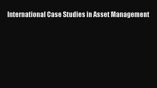 [PDF Download] International Case Studies in Asset Management [PDF] Online