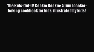 PDF Download The Kids-Did-It! Cookie Bookie: A (fun) cookie-baking cookbook for kids illustrated
