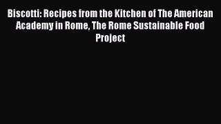 PDF Download Biscotti: Recipes from the Kitchen of The American Academy in Rome The Rome Sustainable