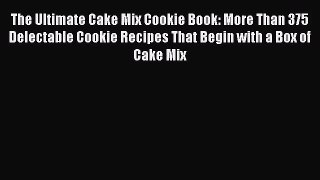 PDF Download The Ultimate Cake Mix Cookie Book: More Than 375 Delectable Cookie Recipes That
