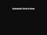 Somebody I Used to Know [Read] Full Ebook
