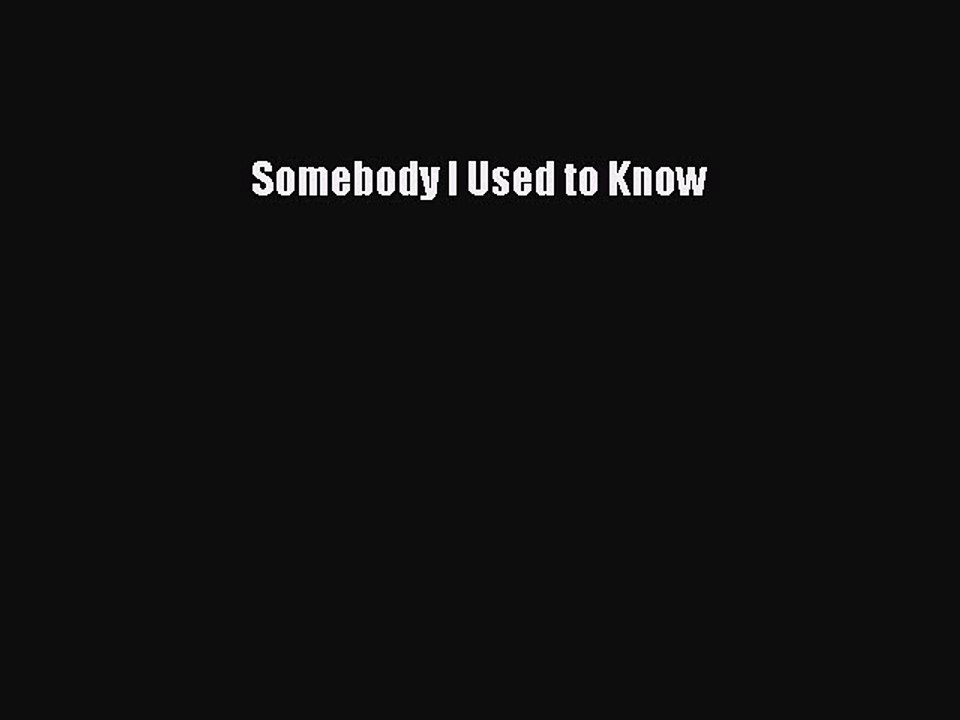 Somebody I Used to Know [Read] Full Ebook