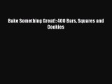 PDF Download Bake Something Great!: 400 Bars Squares and Cookies Download Online