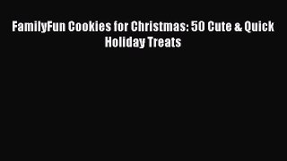PDF Download FamilyFun Cookies for Christmas: 50 Cute & Quick Holiday Treats Download Full