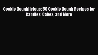 PDF Download Cookie Doughlicious: 50 Cookie Dough Recipes for Candies Cakes and More Read Full