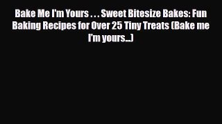 PDF Download Bake Me I'm Yours . . . Sweet Bitesize Bakes: Fun Baking Recipes for Over 25 Tiny
