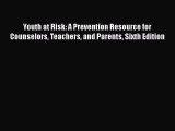 [PDF Download] Youth at Risk: A Prevention Resource for Counselors Teachers and Parents Sixth